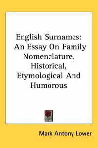 Cover image for English Surnames: An Essay On Family Nomenclature, Historical, Etymological And Humorous