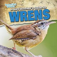 Cover image for A Bird Watcher's Guide to Wrens