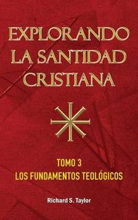 Cover image for Explorando la Santidad Cristiana: Tomo 3, Los Fundamentos Teologicos