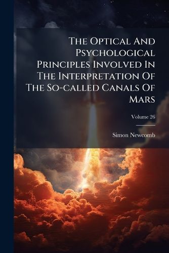 Cover image for The Optical And Psychological Principles Involved In The Interpretation Of The So-called Canals Of Mars; Volume 26