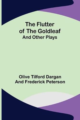 The Flutter of the Goldleaf; and Other Plays