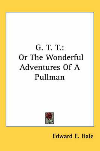 Cover image for G. T. T.: Or the Wonderful Adventures of a Pullman