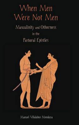 Cover image for When Men Were Not Men: Masculinity and Otherness in the Pastoral Epistles