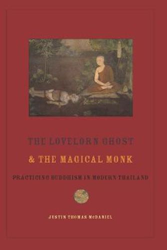 Cover image for The Lovelorn Ghost and the Magical Monk: Practicing Buddhism in Modern Thailand