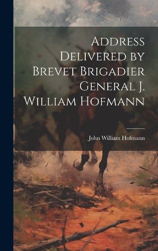 Address Delivered by Brevet Brigadier General J. William Hofmann