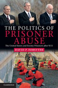 Cover image for The Politics of Prisoner Abuse: The United States and Enemy Prisoners after 9/11