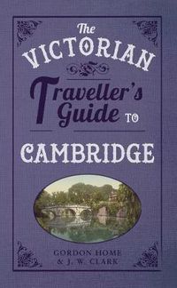 Cover image for The Victorian Traveller's Guide to Cambridge