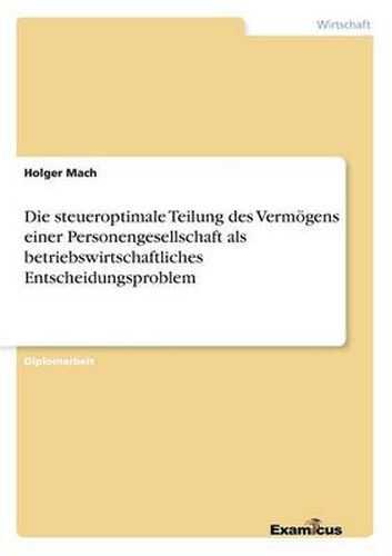 Cover image for Die steueroptimale Teilung des Vermoegens einer Personengesellschaft als betriebswirtschaftliches Entscheidungsproblem