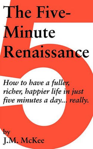 Cover image for The Five-Minute Renaissance: How to Have a Fuller, Richer, Happier Life in Just Five Minutes a Day...Really.