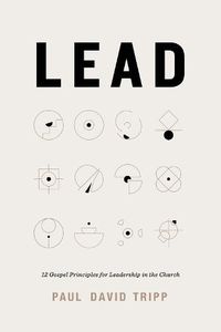 Cover image for Lead: 12 Gospel Principles for Leadership in the Church