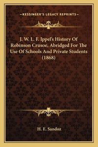 Cover image for J. W. L. F. Ippelacentsa -A Centss History of Robinson Crusoe, Abridged for the Use of Schools and Private Students (1868)