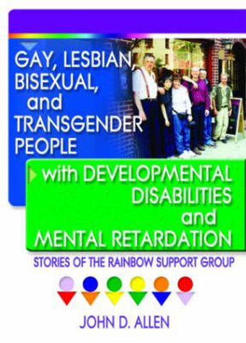 Cover image for Gay, Lesbian, Bisexual, and Transgender People with Developmental Disabilities and Mental Retardatio: Stories of the Rainbow Support Group