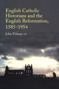 Cover image for English Catholic Historians and the English Reformation: 1585-1954