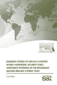 Cover image for Enabling Others to Win in a Complex World: Maximizing Security Force Assistance Potential in the Regionally Aligned Brigade Combat Team