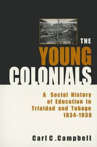 Cover image for The Young Colonials: A Social History of Education in Trinidad and Tobago 1834-1939