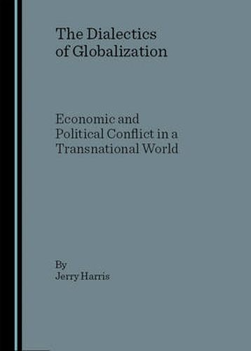 Cover image for The Dialectics of Globalization: Economic and Political Conflict in a Transnational World