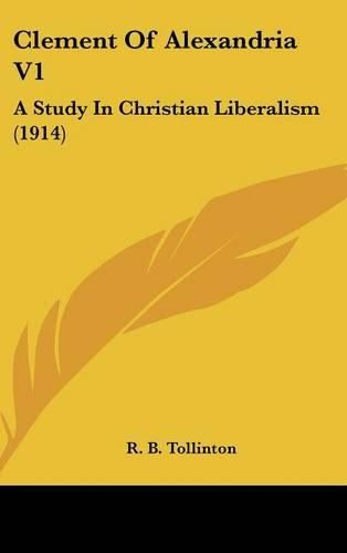 Clement of Alexandria V1: A Study in Christian Liberalism (1914)