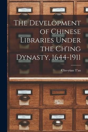 Cover image for The Development of Chinese Libraries Under the Ch'ing Dynasty, 1644-1911