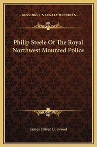 Cover image for Philip Steele of the Royal Northwest Mounted Police