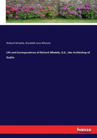Cover image for Life and Correspondence of Richard Whately, D.D., late Archbishop of Dublin