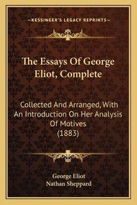 Cover image for The Essays of George Eliot, Complete: Collected and Arranged, with an Introduction on Her Analysis of Motives (1883)