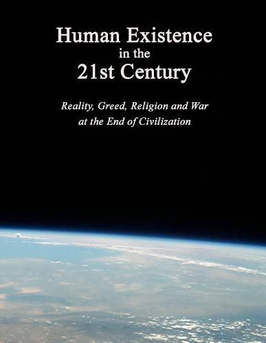 Cover image for Human Existence in the 21st Century: Reality, Greed, Religion and War at the End of Civilization
