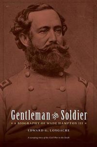 Cover image for Gentleman and Soldier: A Biography of Wade Hampton III