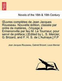 Cover image for Uvres Completes de Jean Jacques Rousseau. Nouvelle Dition, Class E Par Ordre de Mati Res, . (Voyage Ermenonville Par Feu M. Le Tourneur, Pour Servir D