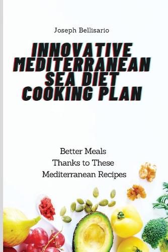 Cover image for Innovative Mediterranean Sea Diet Cooking Plan: Better Meals Thanks to These Mediterranean Recipes