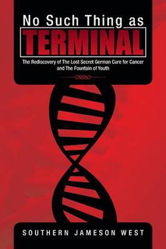 Cover image for No Such Thing as Terminal: The Rediscovery of the Lost Secret German Cure for Cancer and the Fountain of Youth