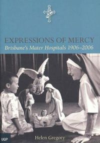 Cover image for Expressions of Mercy: A History of the Mater Hospitals 1906-2006