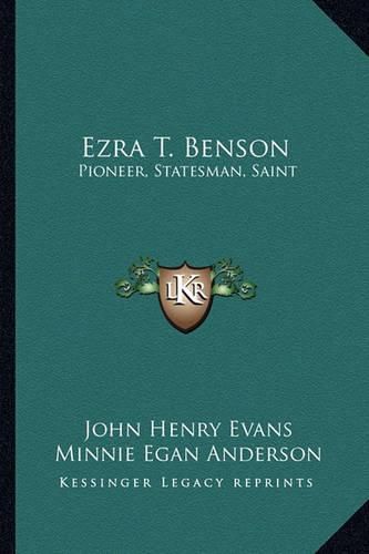 Ezra T. Benson: Pioneer, Statesman, Saint