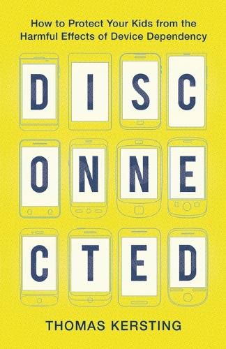 Cover image for Disconnected - How to Protect Your Kids from the Harmful Effects of Device Dependency