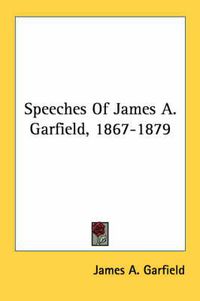 Cover image for Speeches of James A. Garfield, 1867-1879