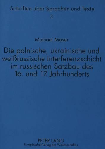 Cover image for Die Polnische, Ukrainische Und Weissrussische Interferenzschicht Im Russischen Satzbau Des 16. Und 17. Jahrhunderts