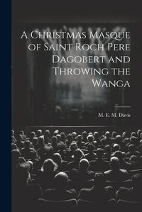 Cover image for A Christmas Masque of Saint Roch Pere Dagobert and Throwing the Wanga