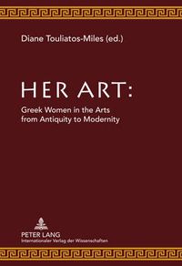 Cover image for Her Art: Greek Women in the Arts from Antiquity to Modernity