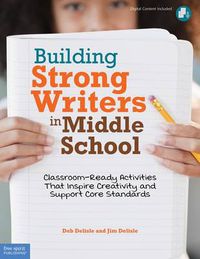 Cover image for Building Strong Writers in Middle School: Classroom-Ready Activities That Inspire Creativity and Support Core Standards