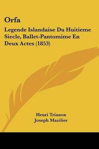 Cover image for Orfa: Legende Islandaise Du Huitieme Siecle, Ballet-Pantomime En Deux Actes (1853)