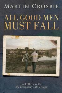 Cover image for All Good Men Must Fall: Book Three of the My Temporary Life Trilogy