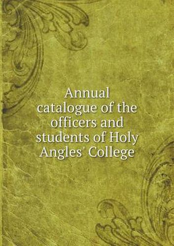 Cover image for Annual catalogue of the officers and students of Holy Angles' College