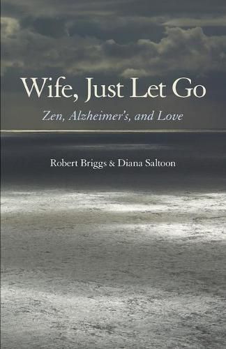 Cover image for Wife, Just Let Go: Zen, Alzheimer's, and Love