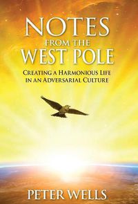 Cover image for Notes From The West Pole: Creating a Harmonious Life in an Adversarial Culture