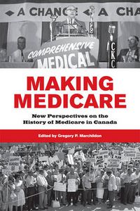 Cover image for Making Medicare: New Perspectives on the History of Medicare in Canada