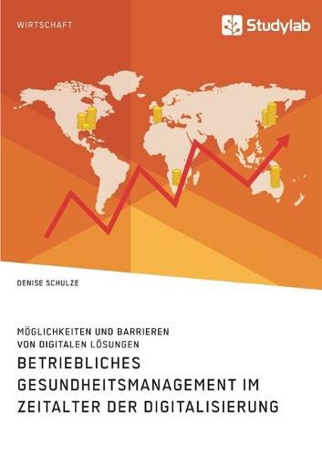 Betriebliches Gesundheitsmanagement im Zeitalter der Digitalisierung. Moeglichkeiten und Barrieren von digitalen Loesungen