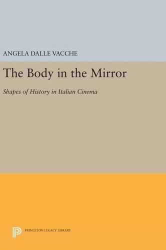 Cover image for The Body in the Mirror: Shapes of History in Italian Cinema