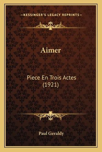 Aimer: Piece En Trois Actes (1921)