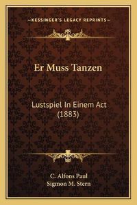 Cover image for Er Muss Tanzen: Lustspiel in Einem ACT (1883)