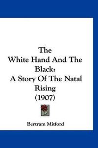 Cover image for The White Hand and the Black: A Story of the Natal Rising (1907)