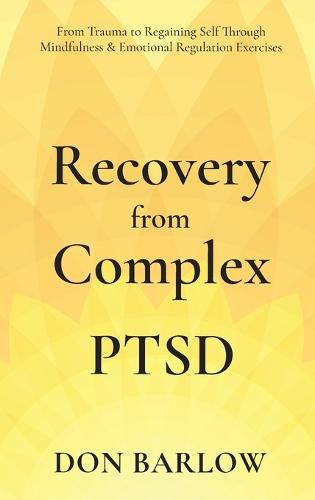 Cover image for Recovery from Complex PTSD From Trauma to Regaining Self Through Mindfulness & Emotional Regulation Exercises